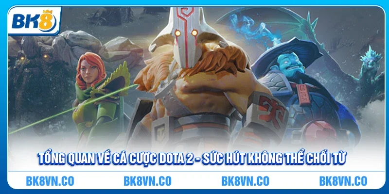 Tổng quan về cá cược Dota 2 - Sức hút không thể chối từ