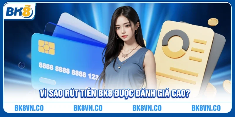 Vì Sao Rút Tiền BK8 Luôn Được Đánh Giá Cao?